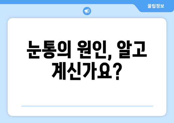 눈통이 지속될 때 놓치지 말아야 할 5가지 중요한 점 | 눈통, 눈 통증, 원인, 진단, 치료