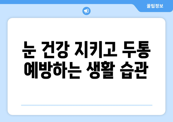 눈 이물감과 눈통증, 두통까지? 원인과 해결책 찾기 | 눈 건강, 두통 원인, 눈 통증 완화