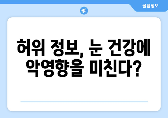 눈 통증, 허위 광고에 속지 마세요! | 눈 통증, 눈 건강, 허위 정보, 피해 예방