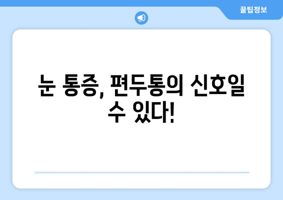 편두통과 함께 찾아오는 눈 통증| 원인과 해결책 | 편두통, 눈 통증, 두통, 시력 저하, 눈 침침, 원인 분석, 치료법, 관리법