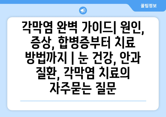 각막염 완벽 가이드| 원인, 증상, 합병증부터 치료 방법까지 | 눈 건강, 안과 질환, 각막염 치료