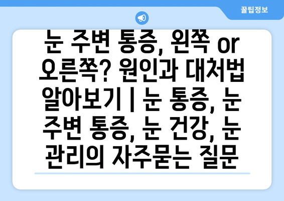 눈 주변 통증, 왼쪽 or 오른쪽? 원인과 대처법 알아보기 | 눈 통증, 눈 주변 통증, 눈 건강, 눈 관리