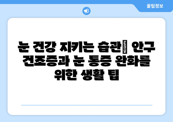 안구 건조증과 눈 통증| 원인, 증상, 관리 방법 완벽 가이드 | 눈 건강, 안구 건조증 증상, 눈 통증 완화