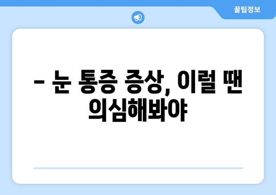 오른쪽 눈 통증, 놓치지 말아야 할 주의 사항 | 눈 통증 원인, 증상, 대처법, 병원 방문 시기