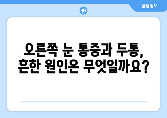 오른쪽 눈 통증과 두통, 무엇 때문일까요? | 원인 분석 및 해결 방안