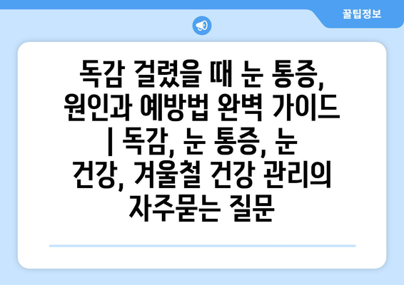 독감 걸렸을 때 눈 통증, 원인과 예방법 완벽 가이드 | 독감, 눈 통증, 눈 건강, 겨울철 건강 관리