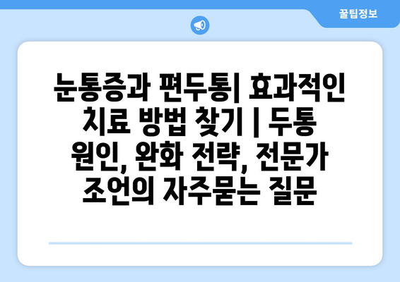 눈통증과 편두통| 효과적인 치료 방법 찾기 | 두통 원인, 완화 전략, 전문가 조언