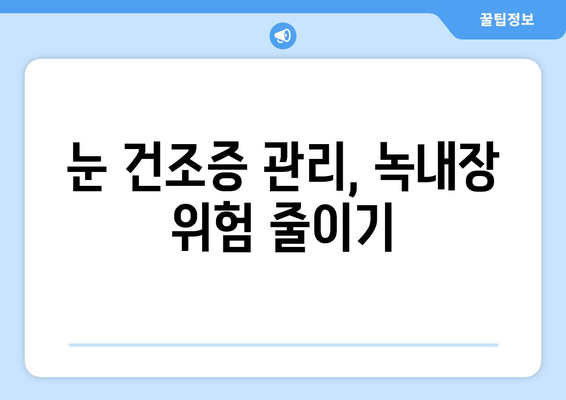 눈 건조증, 녹내장 위험과의 연관성| 알아야 할 모든 정보 | 눈 건강, 안구 건조증, 녹내장 예방