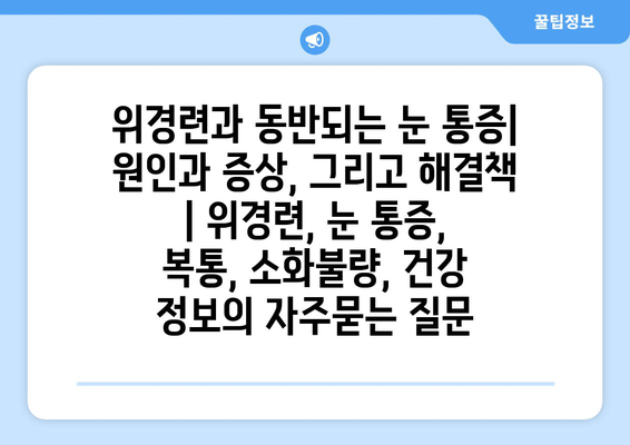 위경련과 동반되는 눈 통증| 원인과 증상, 그리고 해결책 | 위경련, 눈 통증, 복통, 소화불량, 건강 정보