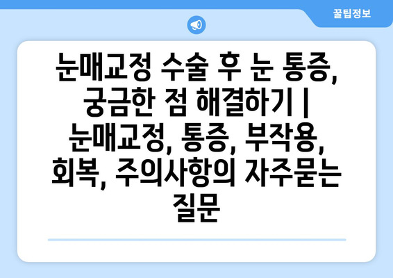 눈매교정 수술 후 눈 통증, 궁금한 점 해결하기 | 눈매교정, 통증, 부작용, 회복, 주의사항