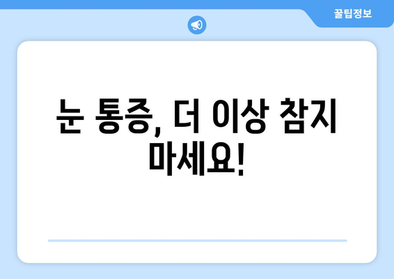 지속되는 눈 통증, 이젠 걱정 마세요! | 눈 통증 대처법, 원인 분석, 전문의 진료