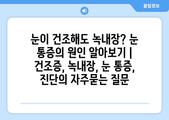 눈이 건조해도 녹내장? 눈 통증의 원인 알아보기 | 건조증, 녹내장, 눈 통증, 진단