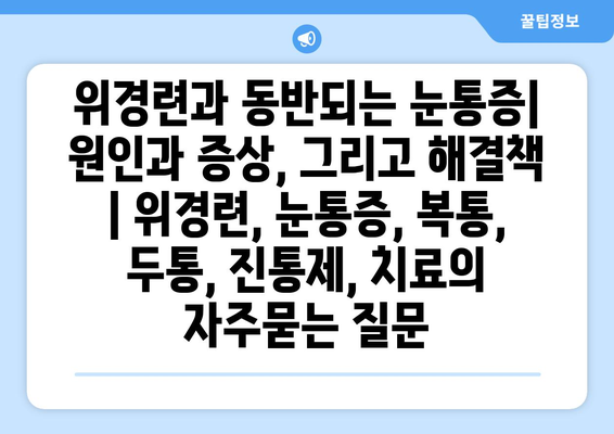 위경련과 동반되는 눈통증| 원인과 증상, 그리고 해결책 | 위경련, 눈통증, 복통, 두통, 진통제, 치료