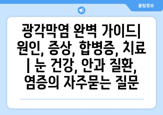 광각막염 완벽 가이드| 원인, 증상, 합병증, 치료 | 눈 건강, 안과 질환, 염증