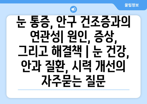 눈 통증, 안구 건조증과의 연관성| 원인, 증상, 그리고 해결책 | 눈 건강, 안과 질환, 시력 개선