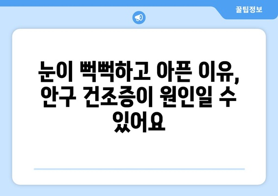 안구 건조증, 눈 통증의 주범? 원인과 해결책 | 안구 건조증, 눈 통증, 건조한 눈, 눈 건강