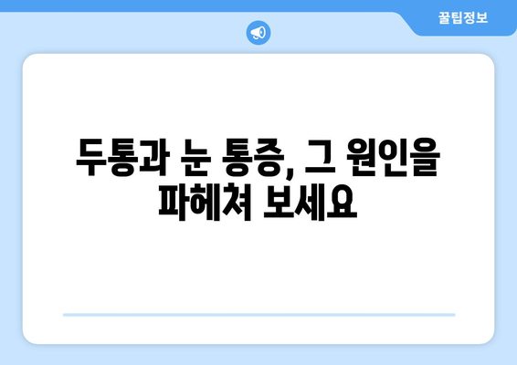 두통, 눈통증의 원인| 필독 가이드 | 두통 원인, 눈 통증 원인, 두통 해소, 눈 통증 해결