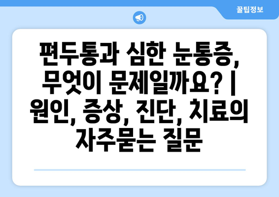 편두통과 심한 눈통증, 무엇이 문제일까요? | 원인, 증상, 진단, 치료