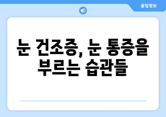 눈 건조증, 눈 통증의 원인일 수 있다는 사실 알고 계신가요? | 눈 건조증, 눈 통증, 원인, 증상, 예방