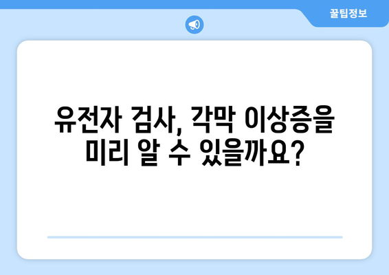 각막 이상증, 유전자 검사로 미리 예방할 수 있을까요? | 각막 이상증, 유전, 예방, 검사