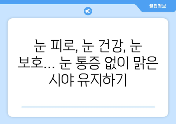 눈 통증, 이제는 걱정 끗! 🚫  눈 통증 예방을 위한 필수 지침 7가지 | 눈 건강, 눈 피로, 눈 보호, 안구 건강