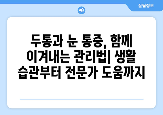 두통과 눈통증, 왜 함께 찾아올까요? 원인과 관리법 | 두통, 눈통증, 원인 분석, 관리 팁, 건강