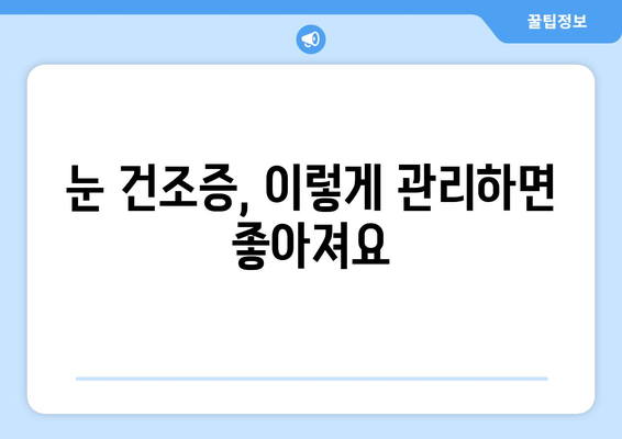 안구 건조증 눈통증, 왜 생길까요? 관리 방법과 함께 알아보세요 | 눈 건조증, 눈 통증, 관리법, 원인, 증상, 예방