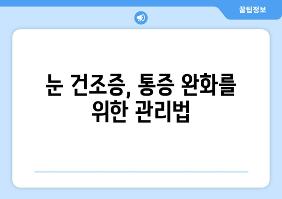 눈 건조증으로 인한 날카로운 눈 통증, 그 원인과 해결책 | 눈 건조증, 눈 통증, 눈 건강, 관리법, 치료