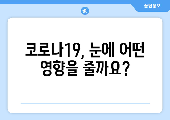 코로나19로 인한 눈 통증과 안 질환| 부작용과 주의 사항 | 코로나19, 눈 건강, 안과 질환, 예방법