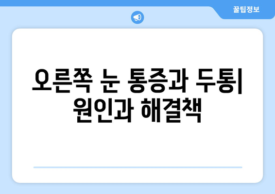 오른쪽 눈 통증과 두통| 잠재적 원인과 대처법 | 눈 통증, 두통, 원인 분석, 치료