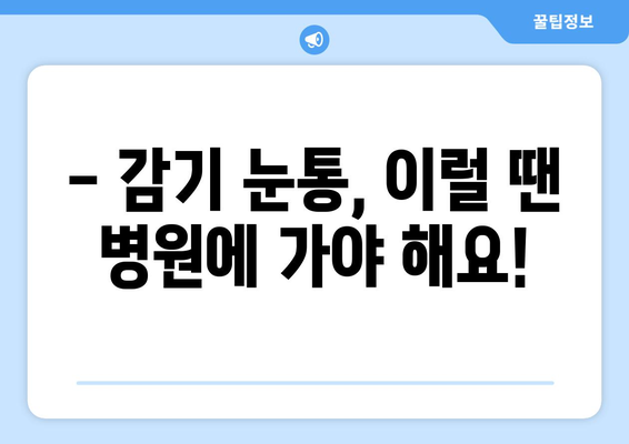 감기 눈통, 언제 병원에 가야 할까요? | 감기 증상, 눈 통증, 의료 상담, 진료 시기