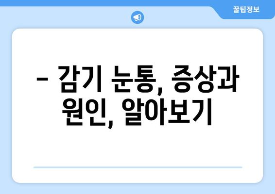 감기 눈통, 언제 병원에 가야 할까요? | 감기 증상, 눈 통증, 의료 상담, 진료 시기