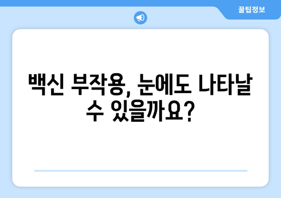 코로나19 백신 접종 후 눈 통증, 안과 질환 발생 가능성은? | 백신 부작용, 안전성, 눈 건강