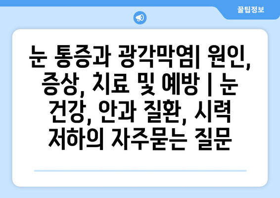 눈 통증과 광각막염| 원인, 증상, 치료 및 예방 | 눈 건강, 안과 질환, 시력 저하