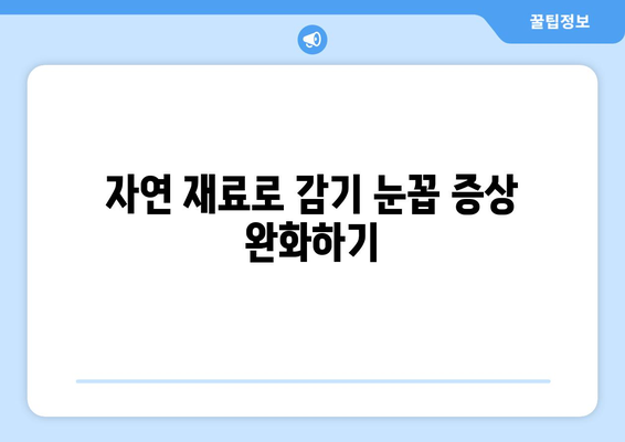 감기 눈통, 집에서 자연적으로 완화하는 효과적인 요리 레시피 5가지 | 감기, 눈곱, 자연 치료, 레시피, 건강