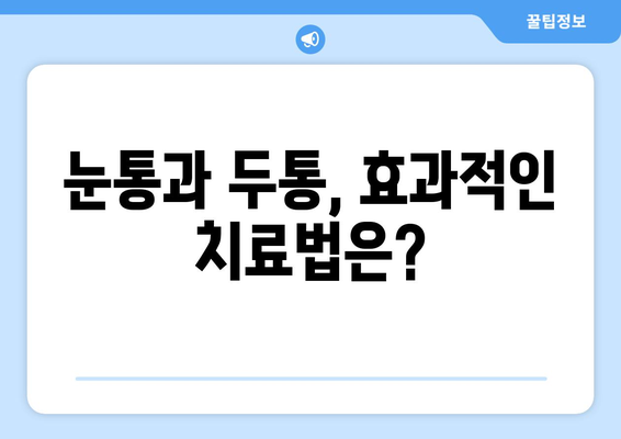 오른쪽 눈통과 두통| 어떤 질환이 의심될까요? | 두통 원인, 눈통 증상, 진단, 치료