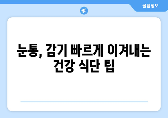 눈통과 감기, 빠르게 이겨내는 식단 팁 |  면역력 강화, 자연 치유, 건강 식단