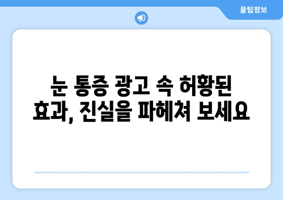 눈 통증 광고, 과장된 효과에 속지 마세요! | 눈 통증, 광고 주의, 과학적 근거, 치료 정보