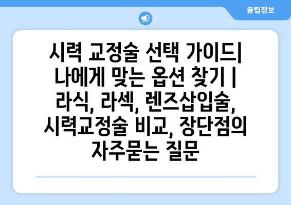 시력 교정술 선택 가이드| 나에게 맞는 옵션 찾기 | 라식, 라섹, 렌즈삽입술, 시력교정술 비교, 장단점