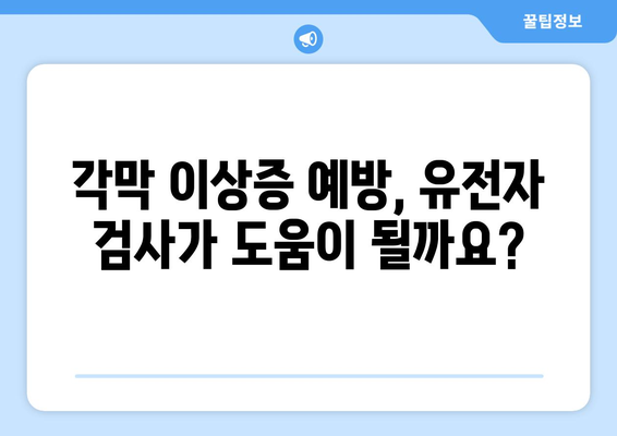 각막 이상증, 유전자 검사로 미리 예방할 수 있을까요? | 각막 이상증, 유전, 예방, 검사