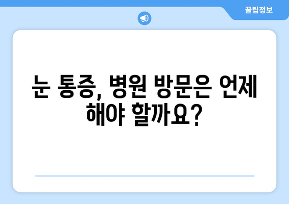 갑작스러운 눈 통증| 왼쪽 or 오른쪽, 어떻게 대처해야 할까요? | 눈 통증 원인, 증상, 응급처치, 병원 방문