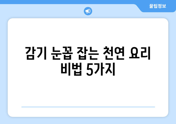 감기 눈통, 집에서 자연적으로 완화하는 효과적인 요리 레시피 5가지 | 감기, 눈곱, 자연 치료, 레시피, 건강