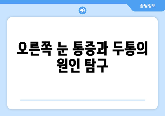 오른쪽 눈 통증과 두통, 숨겨진 원인 알아보기 | 눈 통증, 두통, 원인 분석, 진단