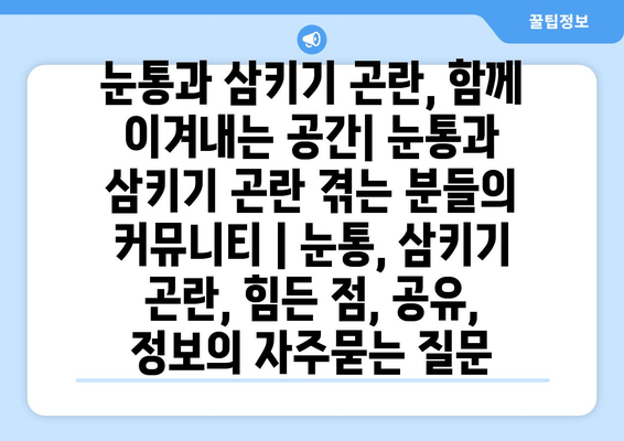 눈통과 삼키기 곤란, 함께 이겨내는 공간| 눈통과 삼키기 곤란 겪는 분들의 커뮤니티 | 눈통, 삼키기 곤란, 힘든 점, 공유, 정보