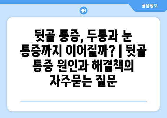 뒷골 통증, 두통과 눈 통증까지 이어질까? | 뒷골 통증 원인과 해결책