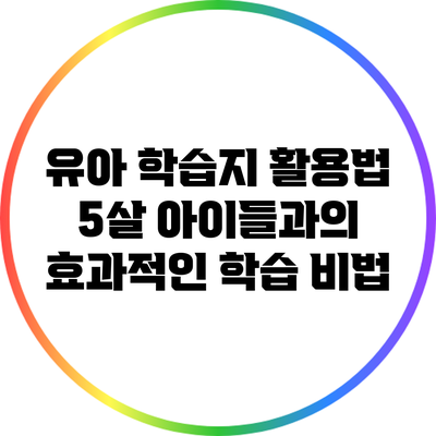 유아 학습지 활용법: 5살 아이들과의 효과적인 학습 비법