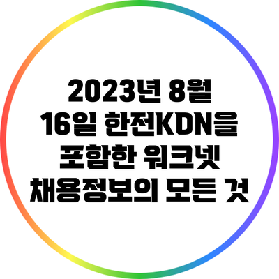 2023년 8월 16일 한전KDN을 포함한 워크넷 채용정보의 모든 것