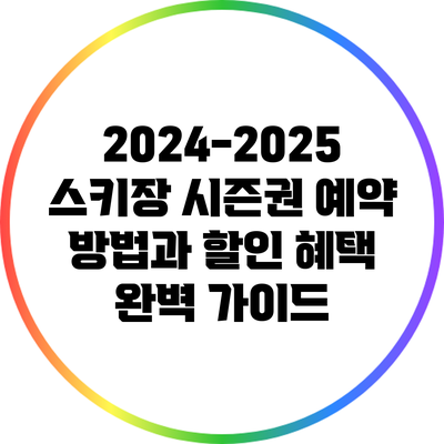 2024-2025 스키장 시즌권 예약 방법과 할인 혜택 완벽 가이드