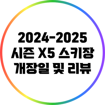 2024-2025 시즌 X5 스키장 개장일 및 리뷰