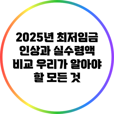 2025년 최저임금 인상과 실수령액 비교: 우리가 알아야 할 모든 것